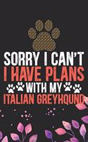 Sorry I Can't I Have Plans with My Italian Greyhound: Cool Italian Greyhound Dog Journal Notebook - Italian Greyhound Puppy Lovers- Funny Italian Greyhound Dog Notebook - Italian Greyhound Owner Gifts. 