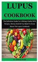 Lupus Cookbook: The Definitive Guide For Lifelong Vitality With Recipes, Menus And All You Need To Know About The Lupus Cookbook