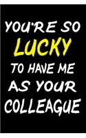 You're So Lucky to Have Me As Your Colleague