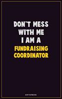 Don't Mess With Me, I Am A Fundraising Coordinator: Career Motivational Quotes 6x9 120 Pages Blank Lined Notebook Journal
