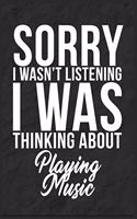 Sorry I Wasn't Listening I Was Thinking About Playing Music