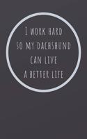 I Work Hard So My Dachshund Can Live a Better Life: Weekly Planner Book with Lined Journal for Reflection (50 weeks, 6x9, 106 pages, undated) Includes 50 Interesting Facts About Dachshunds!