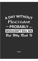 A Day Without Macrame Probably Wouldn't Kill Me But Why Risk It Notebook