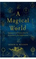 Magical World: Superstition and Science from the Renaissance to the Enlightenment