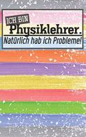 Ich bin Physiklehrer. Natürlich hab ich Probleme!: Liniertes DinA 5 Notizbuch für Lehrerinnen und Lehrer Notizheft Planer für Pädagoginnen und Pädagogen