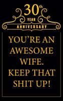 30th Year Anniversary You're An Awesome Wife Keep That Shit Up: Cute 30th Anniversary Card / Journal / Notebook / Diary Funny Gag Gift Idea Way Better Then A Card (6x9 - 110 Blank Lined Pages)