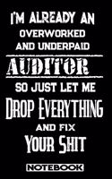 I'm Already An Overworked And Underpaid Auditor. So Just Let Me Drop Everything And Fix Your Shit!: Blank Lined Notebook - Appreciation Gift For Auditor