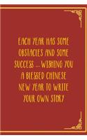 Each Year Has Some Obstacles And Some Success ... Wishing You A Blessed Chinese New Year To Write Your Own Story: All Purpose 6x9 Blank Lined Notebook Journal Way Better Than A Card Trendy Unique Gift Red Chinese New Year