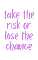 Take The Risk Or Lose The Chance