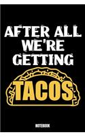 After All We'Re Getting Tacos Notebook: Tacos Daily Food Journal I Food Diary I Daily Food Tracker I Food Log Book I Track meals for weight loss and diet I Active Healthy Healthful Food Lo
