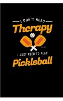 I Don't Need Therapy I Just Need To Play Pickleball