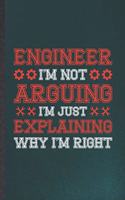 Engineer I'm Not Arguing I'm Just Explaining Why I'm Right: Funny Mechanical Engineer Blank Lined Notebook/ Journal For Student Graduation, Inspirational Saying Unique Special Birthday Gift Idea Classic 6x9 1