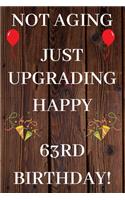 Not Aging Just Upgrading Happy 63rd Birthday