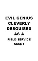 Evil Genius Cleverly Desguised As A Field Service Agent: Best Field Service Agent Notebook, Journal Gift, Diary, Doodle Gift or Notebook - 6 x 9 Compact Size- 109 Blank Lined Pages