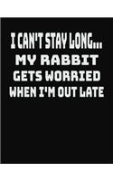 I Can't Stay Long... My Rabbit Gets Worried When I'm Out Late