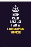 Keep Calm Because I Am A Landscaping Worker: Motivational and inspirational career blank lined gift notebook with matte finish