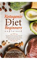 Ketogenic Diet for Beginners Explained: The Ultimate Guide to Success on Keto Diet, High Fat and Low Carb Lifestyle. Improve Your Health and Add More Clarity. Includes Easy and Healthy Mea