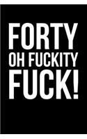 Forty Oh Fuckity Fuck: 6x9" Lined Notebook/Journal Funny 40th Birthday Gift Idea