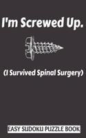 I'm Screwed Up, I Survived Spinal Surgery: Sudoku Puzzle Book Large Print - Get Well Soon Activity & Puzzle Book - Perfect Back Surgery Recovery Gift For Women, Men, Teens and kids - 100 Fun 