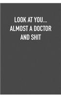 Look at You... Almost a Doctor and Shit: 6x9 Journal sarcastic work hospital notebook Christmas gift presents for under 10 dollars