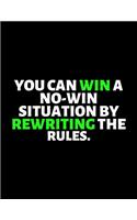 You Can Win A No Win Situation By Re Writing The Rules: lined professional notebook/Journal. A perfect inspirational journal: Amazing Notebook/Journal/Workbook - Perfectly Sized 8.5x11" - 120 Pages