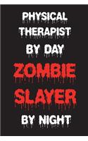 Physical Therapist By Day Zombie Slayer By Night: Funny Halloween 2018 Novelty Gift Notebook For PTs