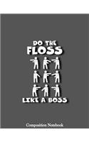 Do The Floss Like A Boss Composition Notebook