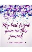 My Best Friend Gave Me This Journal - She's Fantabulous