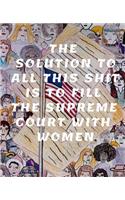 The Solution to All This Shit Is to Fill the Supreme Court with Women