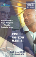 Pass The PMP(R) Exam Manual: A Practical Guide to Project Management Principles: Training For Success