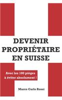 Devenir Propriétaire en Suisse: Avec les 100 pièges à éviter absolument