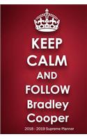 Keep Calm and Follow Bradley Cooper 2018-2019 Supreme Planner: Bradley Cooper On-the-Go Academic Weekly and Monthly Organize Schedule Calendar Planner for 18 Months (July 2018 - December 2019) with Bonus Noteboo