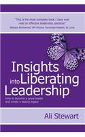 Insights Into Liberating Leadership: How to become a great leader and create a lasting legacy(English)