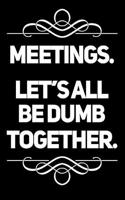 Meetings Let's All Be Dumb Together