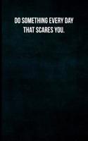 Do Something Every Day That Scares You.: Blank Lined Journal with Soft Matte Cover