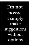 I'm Not Bossy I Simply Make Suggestions Without Options: Funny Coworker Notebook Novelty Lined Journal