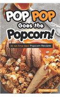 Pop Pop Goes the Popcorn!: 30 All-Time Best Popcorn Recipes