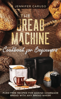The Bread Machine Cookbook for Beginners