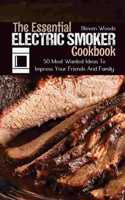 The Essential Electric Smoker Cookbook: 50 Most Wanted Ideas To Impress Your Friends And Family