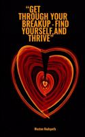 "Get Through Your Breakup - Find Yourself, And Thrive"