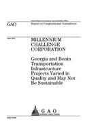 Millennium Challenge Corporation: Georgia and Benin transportation infrastructure projects varied in quality and may not be sustainable: report to congressional committees.