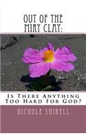 Out Of The Miry Clay: : Is There Anything Too Hard For God?