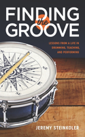 Finding the Groove: Lessons from a Life in Drumming, Teaching, and Performing