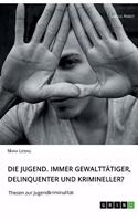 Die Jugend. Immer gewalttätiger, delinquenter und krimineller?