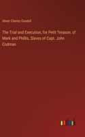 Trial and Execution, for Petit Treason, of Mark and Phillis, Slaves of Capt. John Codman