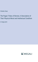 Pagan Tribes of Borneo; A Description of Their Physical Moral and Intellectual Condition