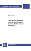 Die Aufsicht Ueber Energieversorgungsunternehmen Zwischen Wettbewerb Und Regulierung
