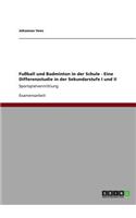 Fußball Und Badminton in Der Schule - Eine Differenzstudie in Der Sekundarstufe I Und II