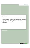 Pädagogische Interventionen in der offenen Jugendarbeit. Alltagskommunikative Praktiken