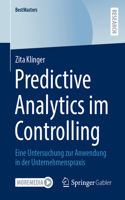 Predictive Analytics im Controlling: Eine Untersuchung zur Anwendung in der Unternehmenspraxis(BestMasters)
